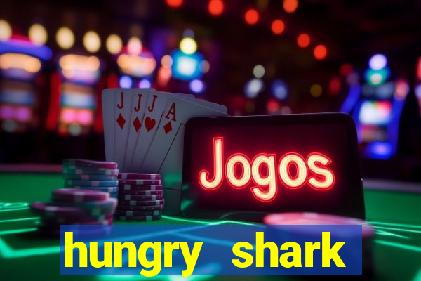 hungry shark evolution dinheiro infinito ios