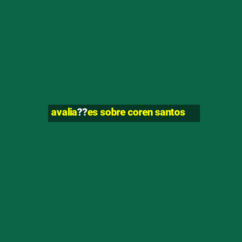 avalia??es sobre coren santos