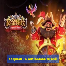 esquadr?o antibomba brasil