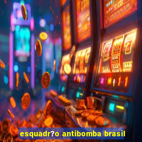 esquadr?o antibomba brasil