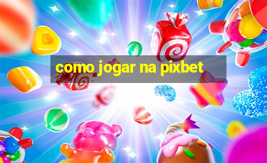 como jogar na pixbet