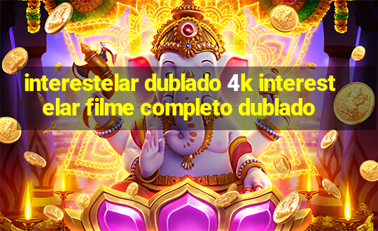 interestelar dublado 4k interestelar filme completo dublado