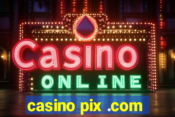 casino pix .com