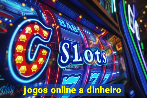 jogos online a dinheiro