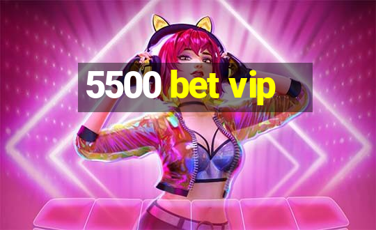 5500 bet vip