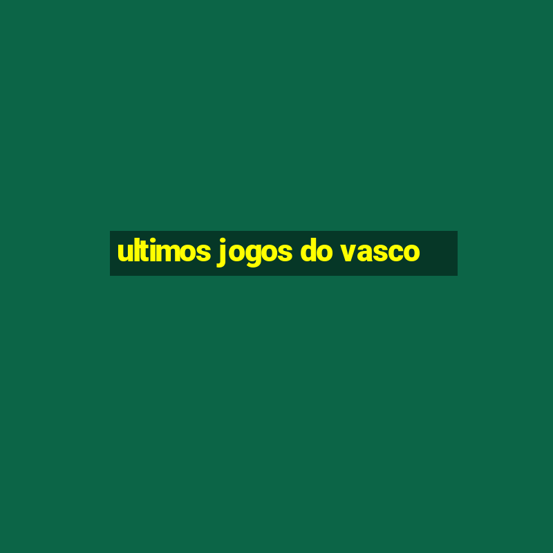 ultimos jogos do vasco