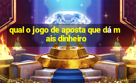 qual o jogo de aposta que dá mais dinheiro