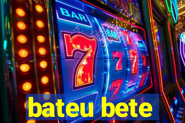 bateu bete