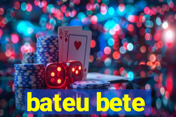 bateu bete