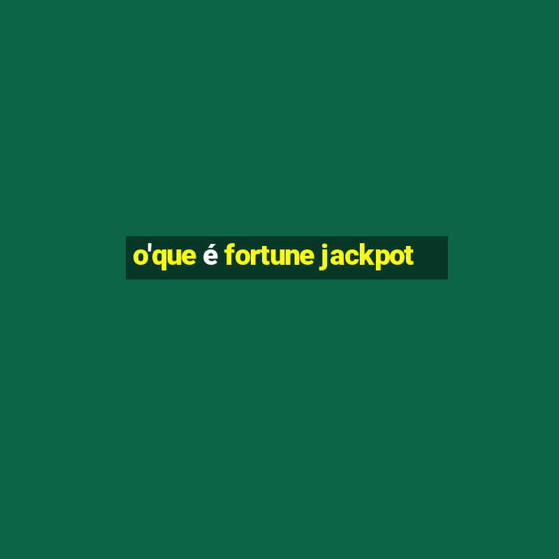 o'que é fortune jackpot