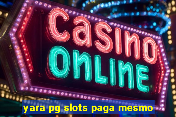 yara pg slots paga mesmo