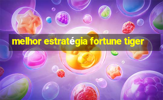 melhor estratégia fortune tiger