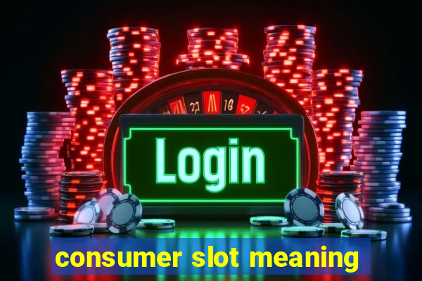 consumer slot meaning