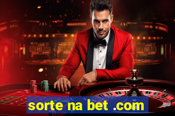 sorte na bet .com