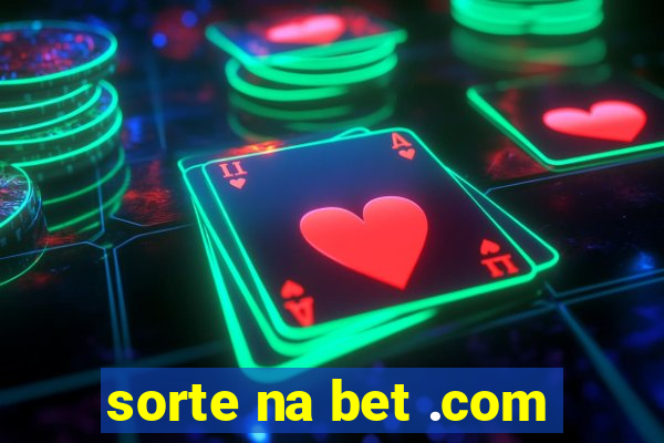 sorte na bet .com