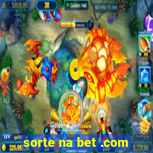 sorte na bet .com