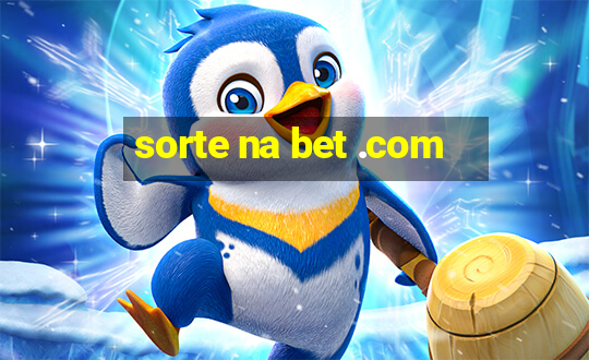 sorte na bet .com