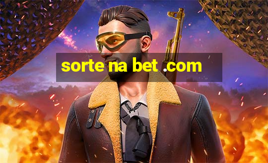 sorte na bet .com