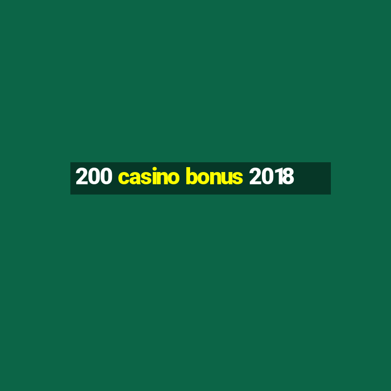 200 casino bonus 2018