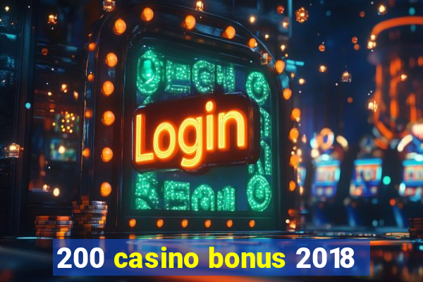 200 casino bonus 2018