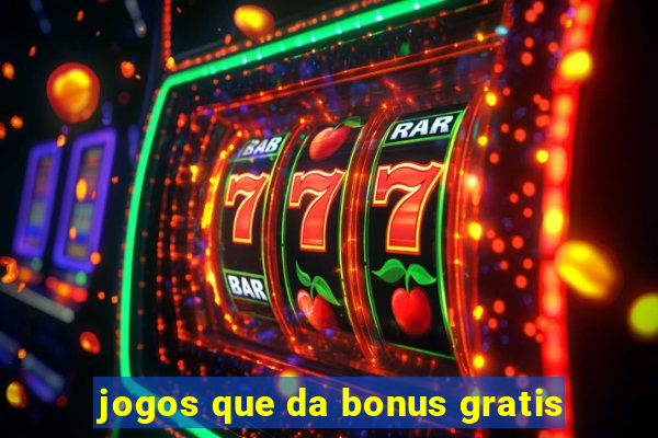 jogos que da bonus gratis