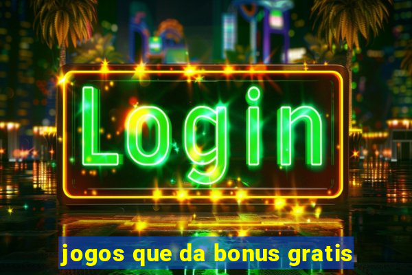 jogos que da bonus gratis