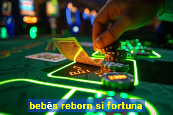 bebês reborn si fortuna