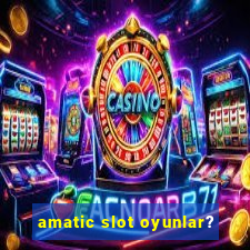 amatic slot oyunlar?