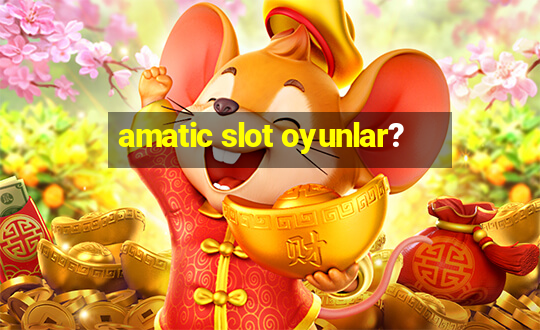 amatic slot oyunlar?