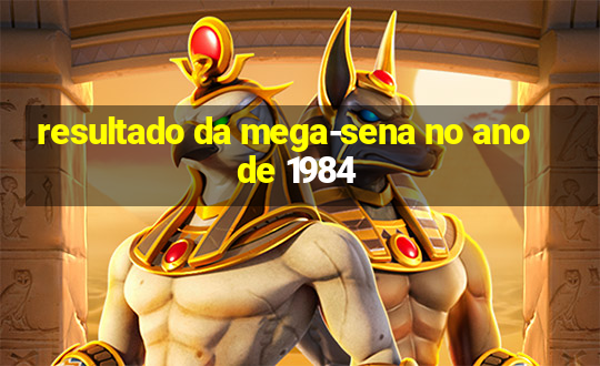 resultado da mega-sena no ano de 1984