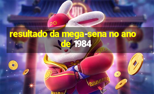 resultado da mega-sena no ano de 1984