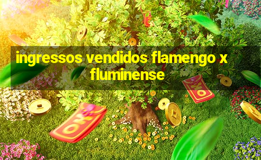 ingressos vendidos flamengo x fluminense