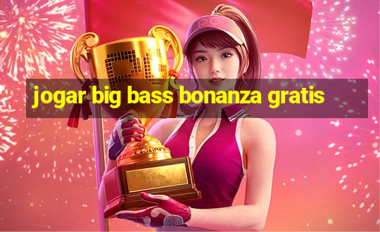 jogar big bass bonanza gratis