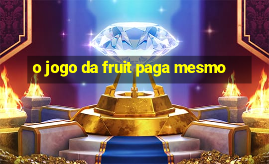 o jogo da fruit paga mesmo