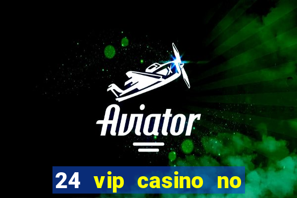 24 vip casino no deposit bonus codes 2019