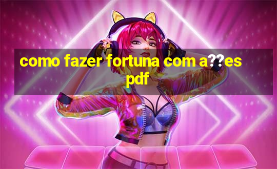 como fazer fortuna com a??es pdf