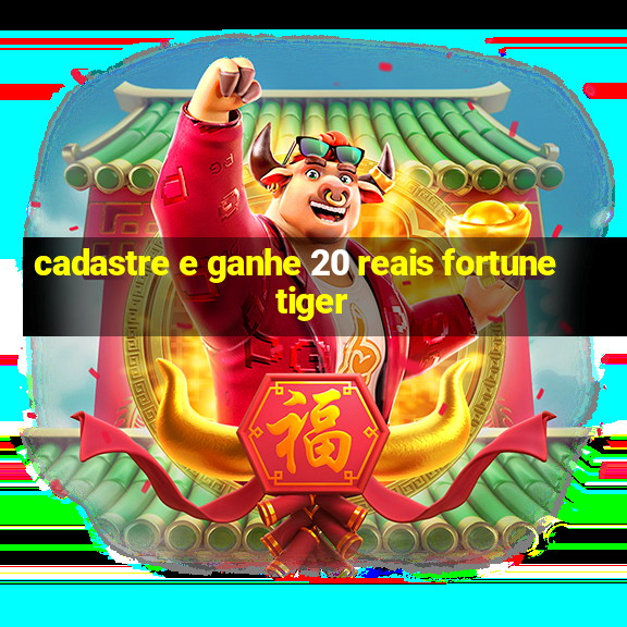 cadastre e ganhe 20 reais fortune tiger