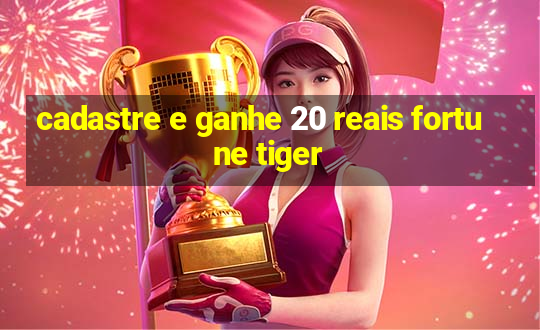 cadastre e ganhe 20 reais fortune tiger