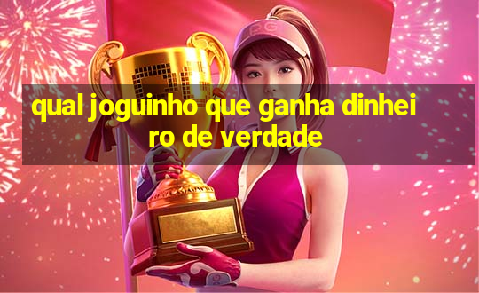 qual joguinho que ganha dinheiro de verdade