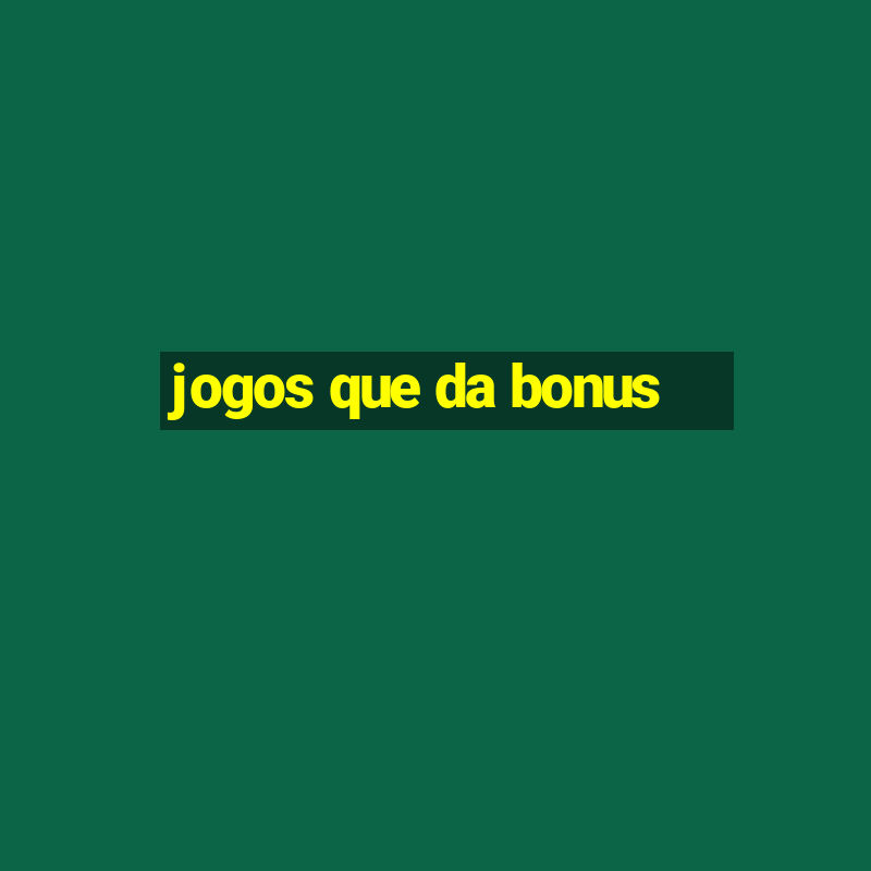 jogos que da bonus