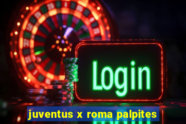 juventus x roma palpites