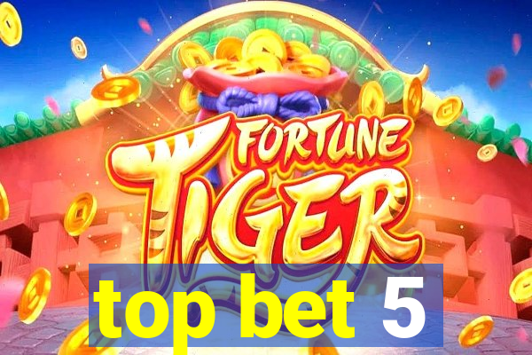 top bet 5