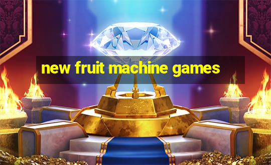 new fruit machine games