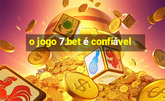 o jogo 7.bet é confiável