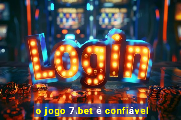 o jogo 7.bet é confiável