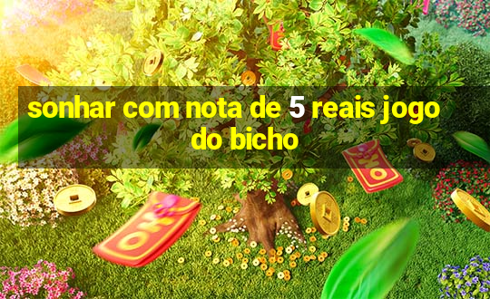 sonhar com nota de 5 reais jogo do bicho