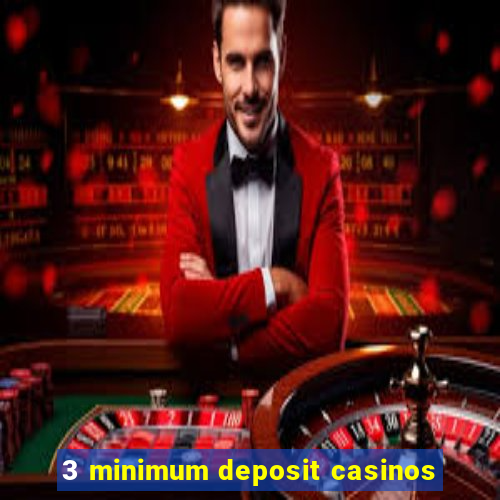 3 minimum deposit casinos