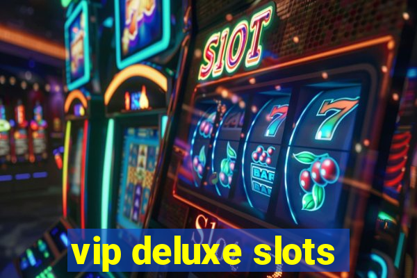 vip deluxe slots