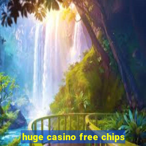 huge casino free chips