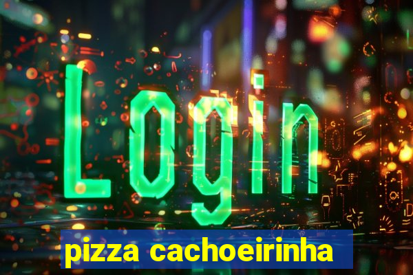 pizza cachoeirinha